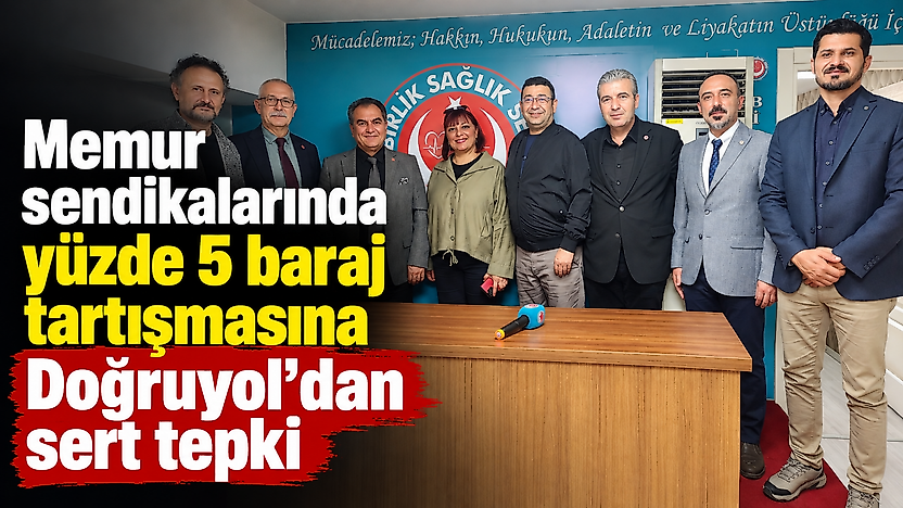 Memur sendikalarında yüzde 5 baraj tartışmasına Doğruyol'dan sert tepki