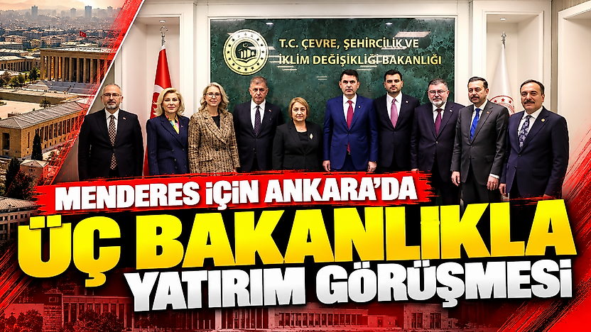 Menderes için Ankara'da üç bakanlıkla yatırım görüşmesi