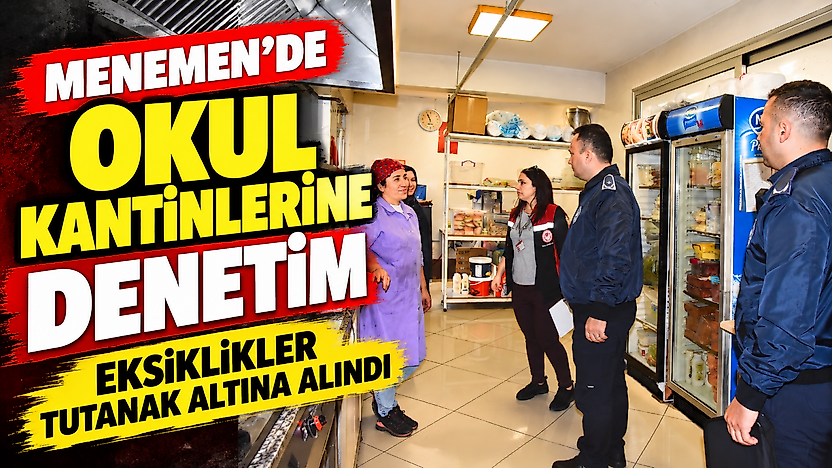 Menemen'de okul kantinlerine denetim: Eksiklikler tutanak altına alındı