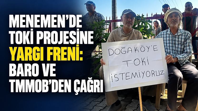 Menemen'de TOKİ projesine yargı freni: Baro ve TMMOB'den çağrı