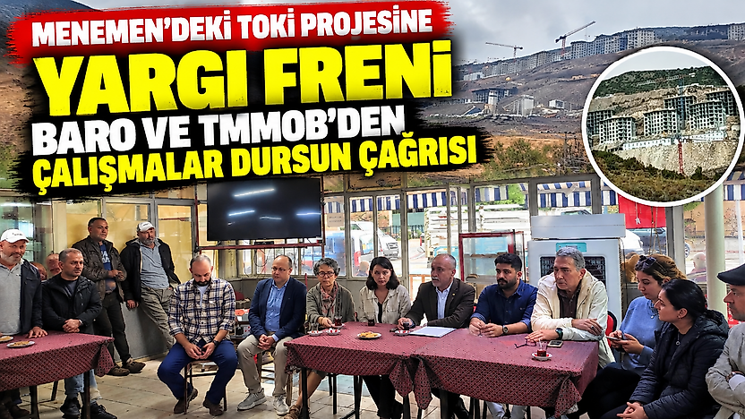 Menemen'deki TOKİ projesine yargı freni: Baro ve TMMOB'den çalışmalar dursun çağrısı