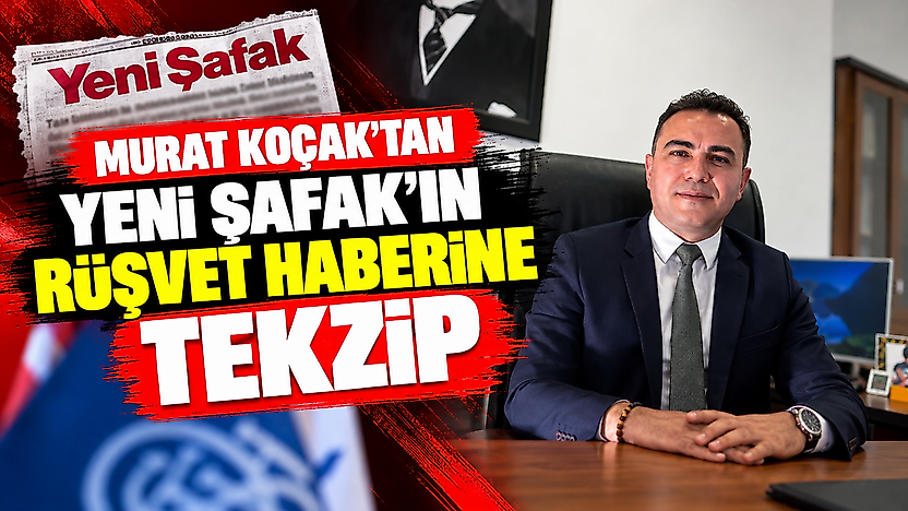 Murat Koçak'tan Yeni Şafak'ın rüşvet haberine tekzip