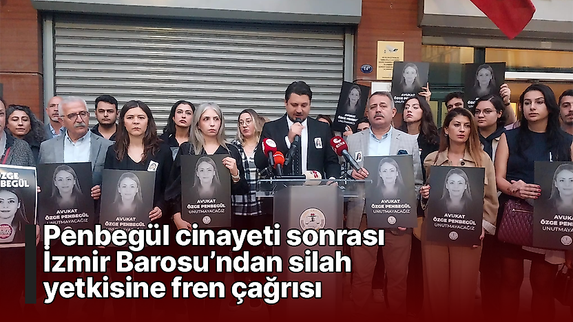 Penbegül cinayeti sonrası İzmir Barosu'ndan silah yetkisine fren çağrısı