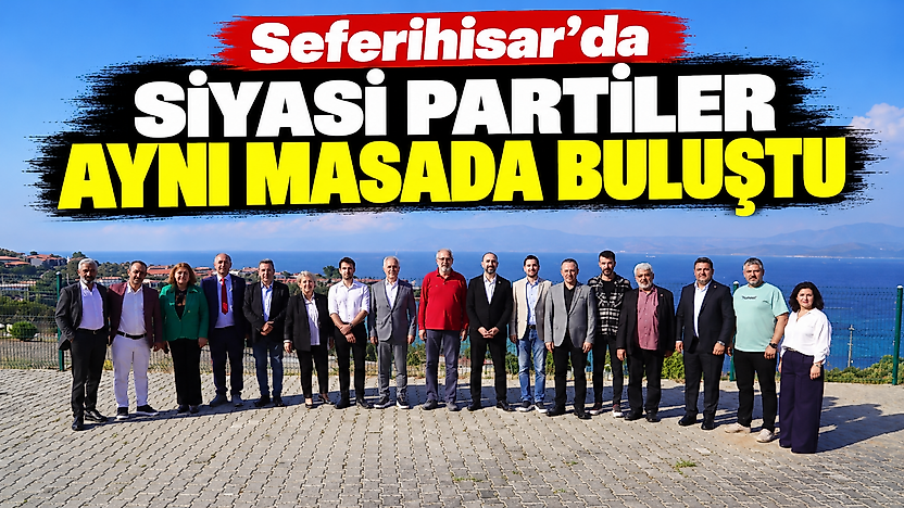 Seferihisar'da siyasi partiler aynı masada buluştu