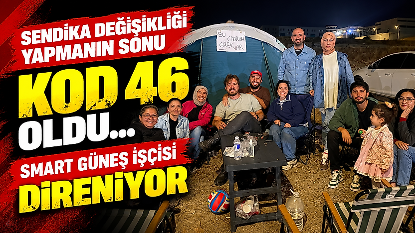 Sendika değişikliği yapmanın sonu kod 46 oldu... Smart Güneş işçisi direniyor