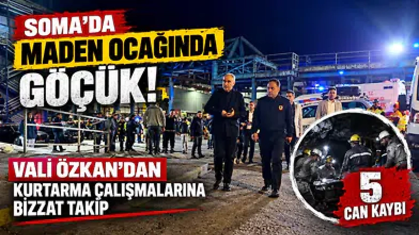 Soma'da maden ocağında göçük: Vali Özkan'dan kurtarma çalışmalarına bizzat takip