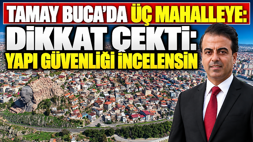 Tamay Buca'da üç mahalleye dikkat çekti: Yapı güvenliği incelensin