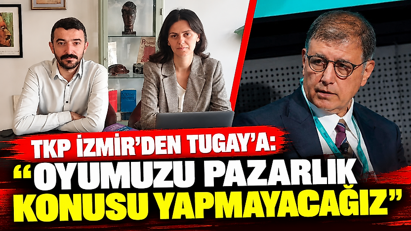 TKP İzmir'den Tugay'a: 'Oyumuzu pazarlık konusu yapmayacağız'
