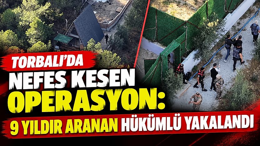 Torbalı'da nefes kesen operasyon: 9 yıldır aranan hükümlü yakalandı