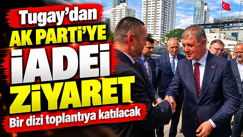Tugay'dan AK Parti'ye iadeyi ziyaret: Bir dizi toplantıya katılacak