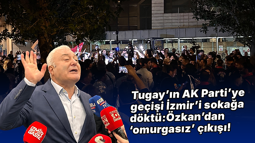 Tugay'ın AK Parti'ye geçişi İzmir'i sokağa döktü: Özkan'dan 'omurgasız' çıkışı!