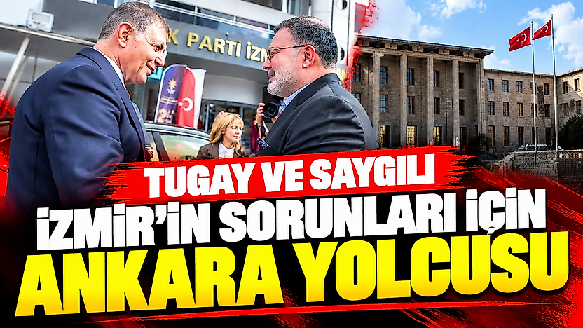 Tugay ve Saygılı İzmir'in sorunları için Ankara yolcusu