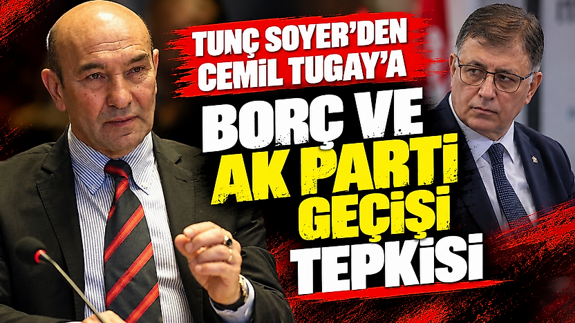 Tunç Soyer'den Cemil Tugay'a borç ve AK Parti geçişi tepkisi