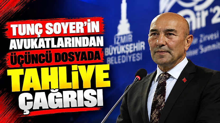 Tunç Soyer'in avukatlarından üçüncü dosyada tahliye çağrısı