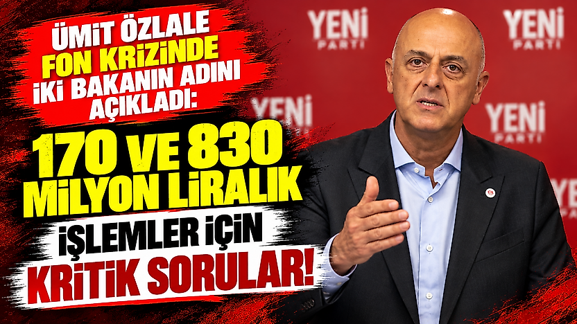 Ümit Özlale fon krizinde iki bakanın adını açıkladı: 170 ve 830 milyon liralık işlemler için kritik sorular!