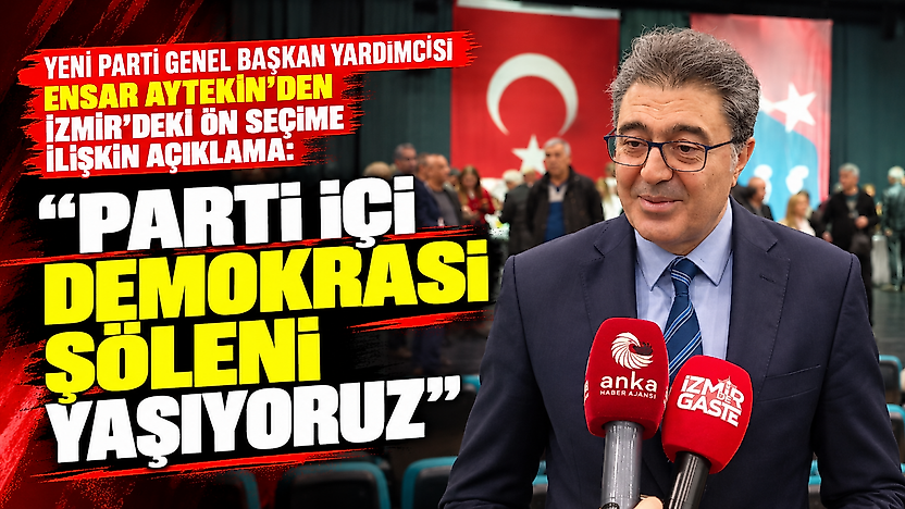 YENİ Parti Genel Başkan Yardımcısı Ensar Aytekin'den İzmir'deki ön seçime ilişkin açıklama: Parti içi demokrasi şöleni yaşıyoruz