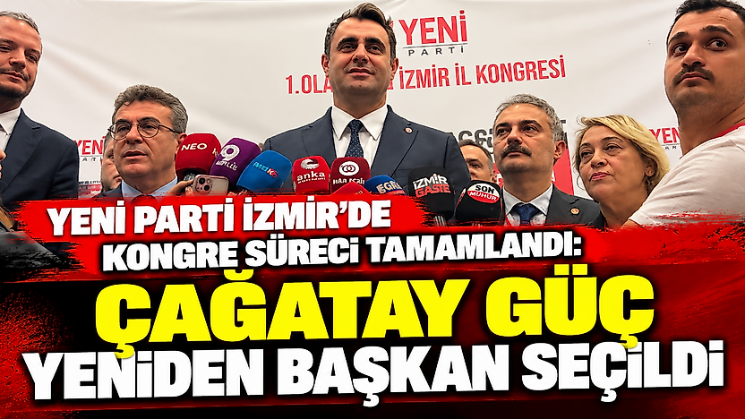YENİ Parti İzmir'de kongre süreci tamamlandı: Çağatay Güç yeniden başkan seçildi