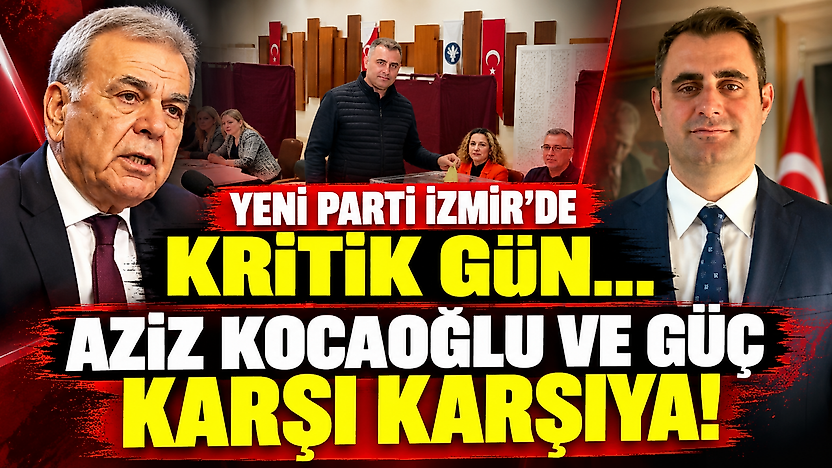 YENİ Parti İzmir'de kritik gün… Aziz Kocaoğlu ve Güç karşı karşıya!