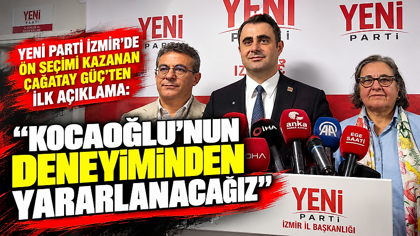 YENİ Parti İzmir'de ön seçimi kazanan Çağatay Güç'ten ilk açıklama: 'Kocaoğlu'nun deneyiminden yararlanacağız'