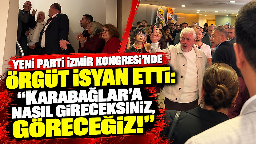 YENİ Parti İzmir kongresinde örgüt isyan etti: 'Karabağlar'a nasıl gireceksiniz, göreceğiz!'