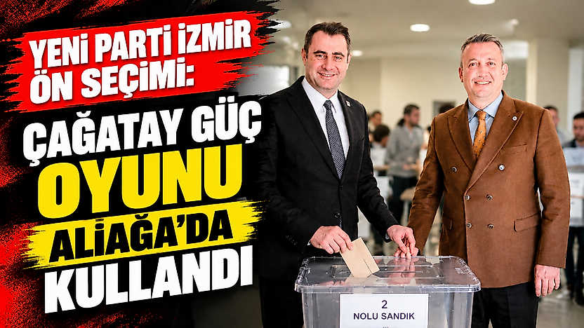 YENİ Parti İzmir ön seçimi: Çağatay Güç oyunu Aliağa'da kullandı