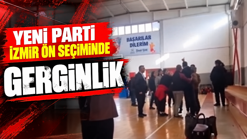 YENİ Parti İzmir ön seçiminde gerginlik