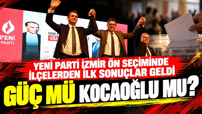 YENİ Parti İzmir ön seçiminde ilçelerden ilk sonuçlar geldi