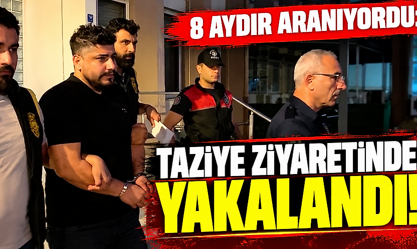 8 AYDIR ARANIYORDU: TAZİYE ZİYARETİNDE YAKALANDI!