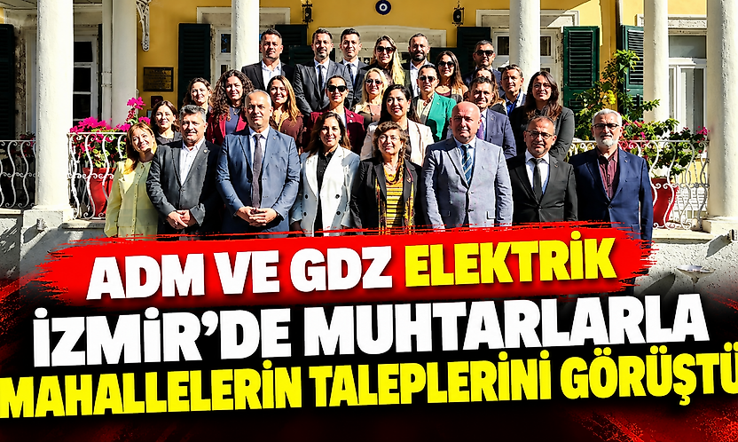 Adm ve Gdz Elektrik, İzmir'de muhtarlarla mahallelerin taleplerini görüştü