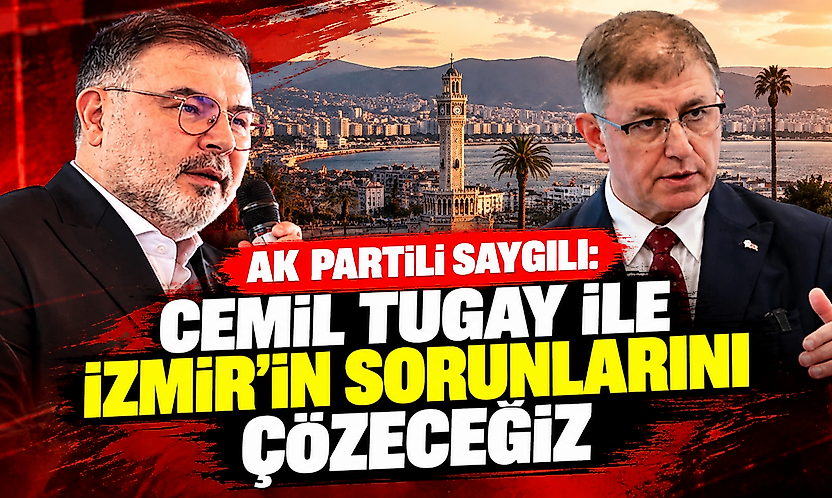 AK Partili Saygılı: Cemil Tugay ile İzmir'in sorunlarını çözeceğiz