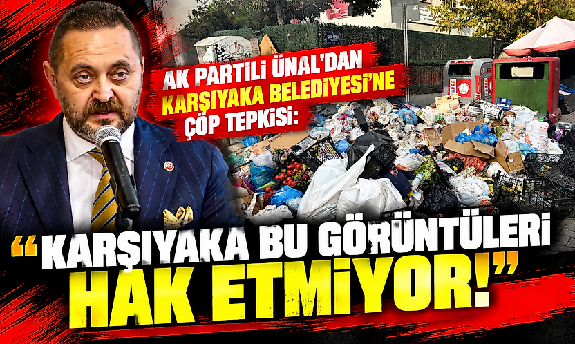 AK Partili Ünal'dan Karşıyaka Belediyesi'ne çöp tepkisi: 'Karşıyaka bu görüntüleri hak etmiyor!'