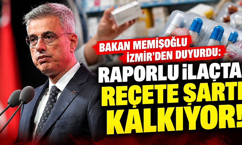 Bakan Memişoğlu İzmir'den duyurdu: Raporlu ilaçta reçete şartı kalkıyor!