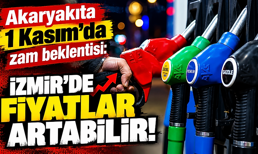 Akaryakıta 1 Kasım'da zam beklentisi: İzmir'de fiyatlar artabilir