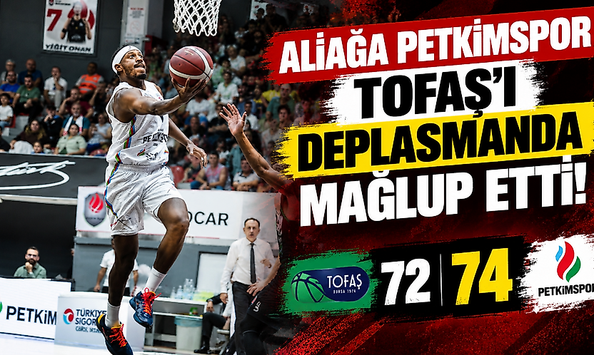 Aliağa Petkimspor, Tofaş'ı deplasmanda 74-72 mağlup etti