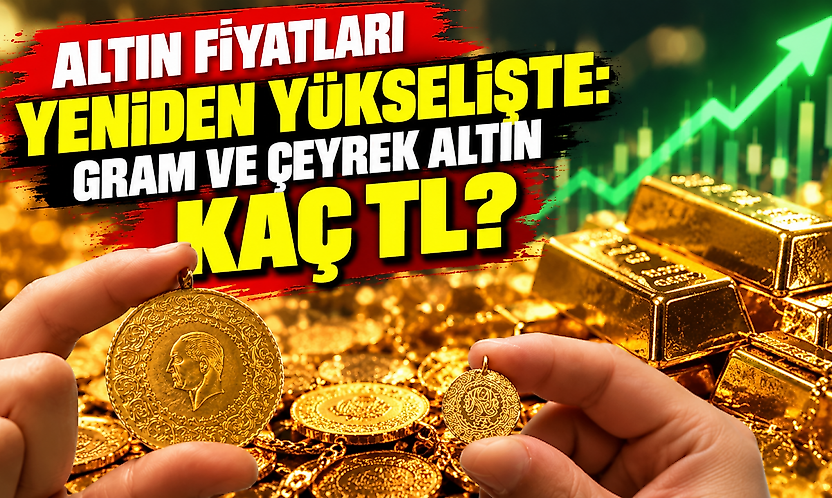 Altın fiyatları yeniden yükselişte: Gram ve çeyrek altın kaç TL?