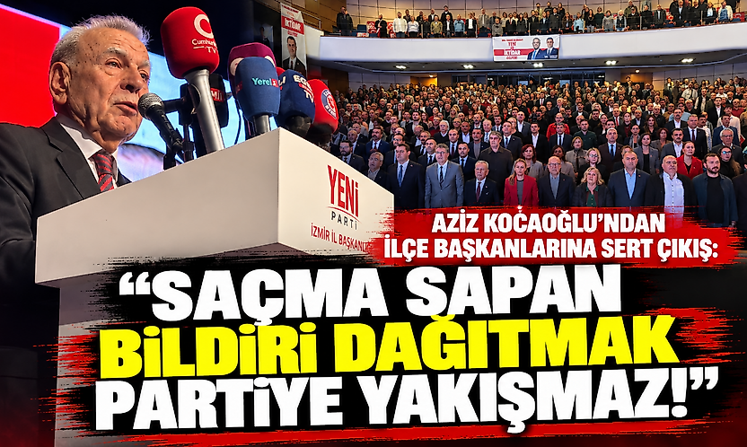 Aziz Kocaoğlu'ndan ilçe başkanlarına sert çıkış: Saçma sapan bildiri dağıtmak partiye yakışmaz!