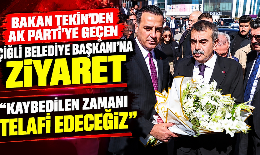 Bakan Tekin'den AK Parti'ye geçen Çiğli Belediye Başkanı'na ziyaret: 'Kaybedilen zamanı telafi edeceğiz'