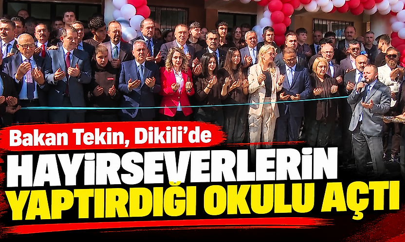 Bakan Tekin, Dikili'de hayırseverlerin yaptırdığı okulu açtı
