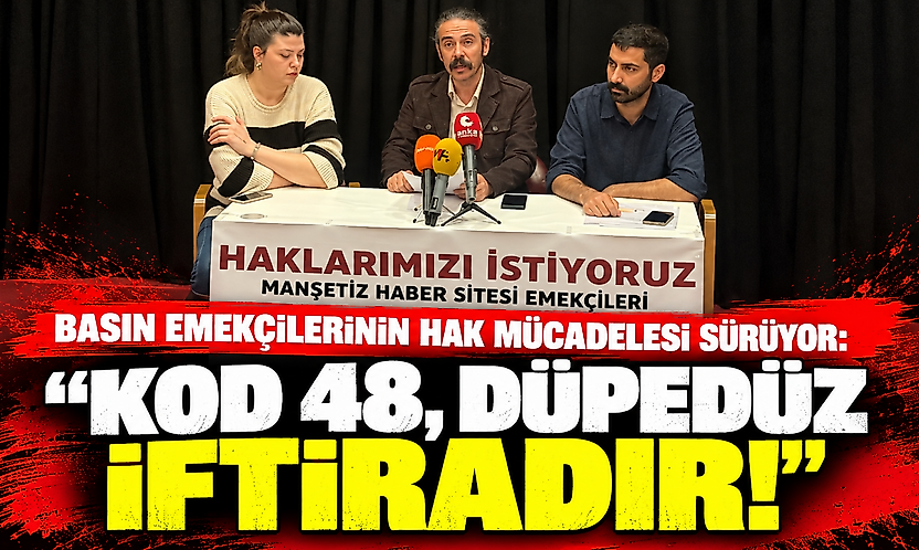 Basın emekçilerinin hak mücadelesi sürüyor: 'Kod 48, düpedüz iftiradır!'