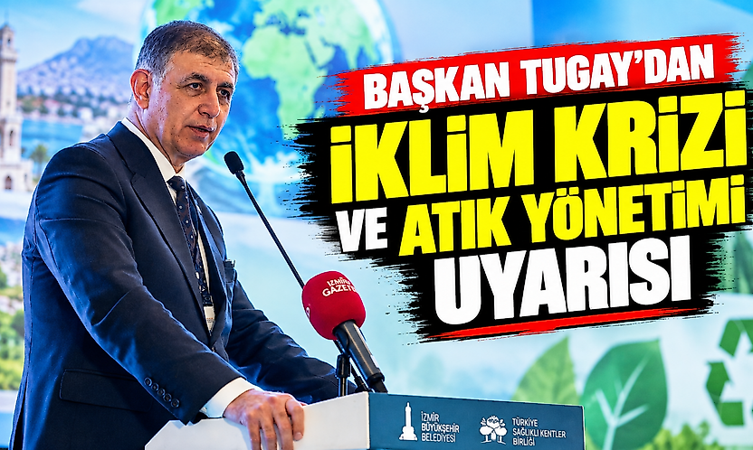 Başkan Tugay'dan iklim krizi ve atık yönetimi uyarısı