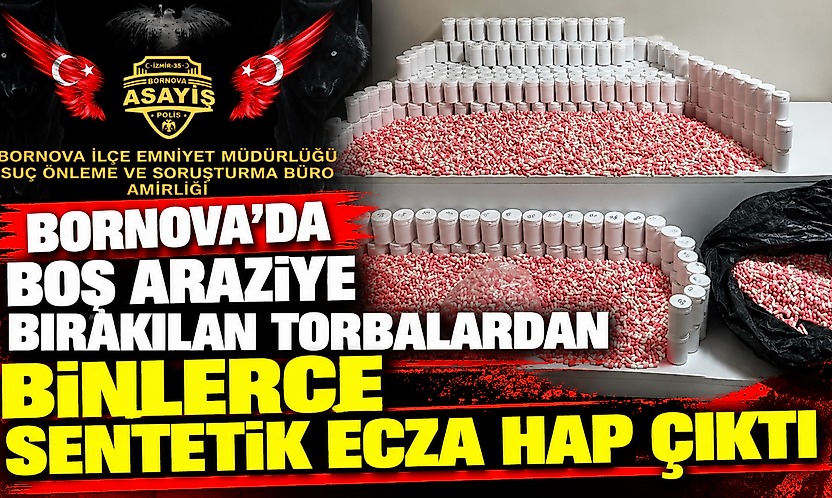 Bornova'da boş araziye bırakılan torbalardan binlerce sentetik ecza hap çıktı