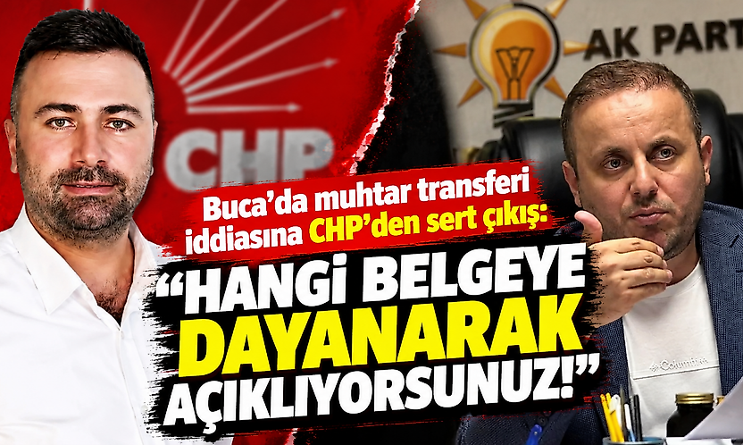 Buca'da muhtar transferi iddiasına CHP'den sert çıkış: Hangi belgeye dayanarak açıklıyorsunuz!