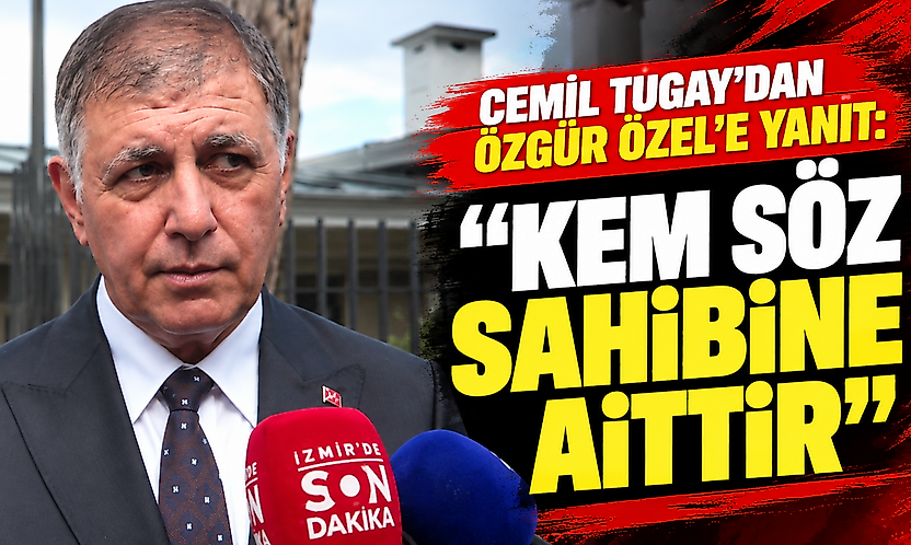 Cemil Tugay'dan Özgür Özel'e yanıt: Kem söz sahibine aittir