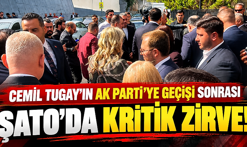 Cemil Tugay'ın AK Parti'ye geçişi sonrası Şato'da kritik zirve!