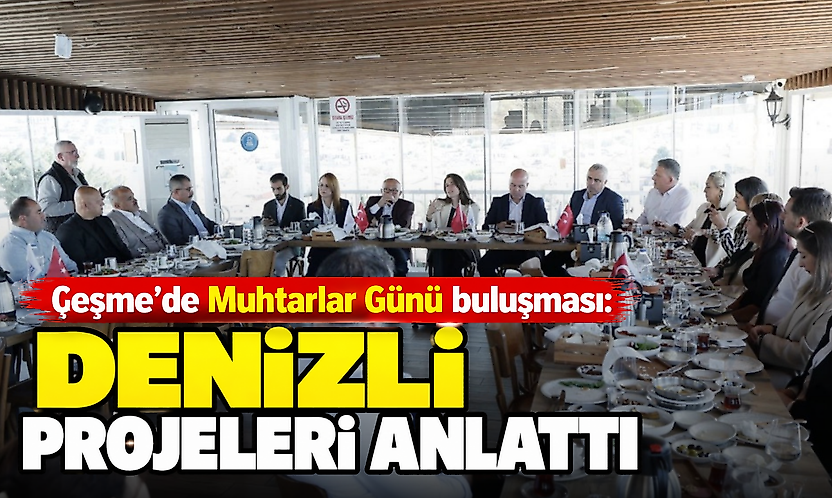 Çeşme'de Muhtarlar Günü buluşması: Denizli projeleri anlattı