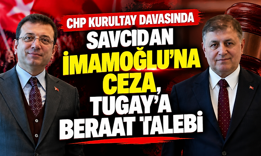 CHP kurultay davasında savcıdan İmamoğlu'na ceza, Tugay'a beraat talebi
