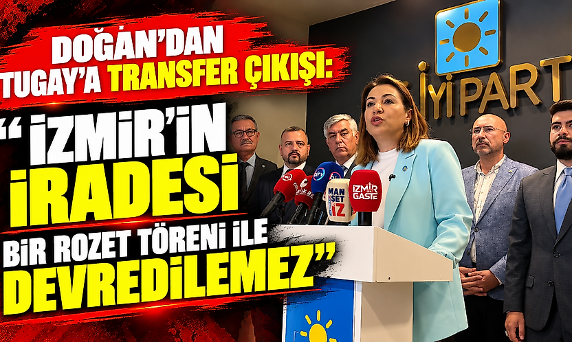 Doğan'dan Tugay'a transfer çıkışı: 'İzmir'in iradesi bir rozet töreni ile devredilemez'