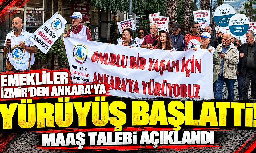 Emekliler İzmir'den Ankara'ya yürüyüş başlattı: Maaş talebi açıklandı