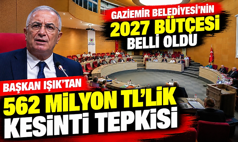 Gaziemir Belediyesi'nin 2027 bütçesi belli oldu: Başkan Işık'tan 562 milyon TL'lik kesinti tepkisi
