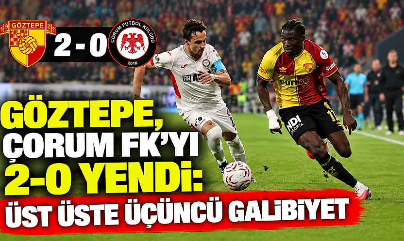 Göztepe, Çorum FK'yi 2-0 yendi: Üst üste üçüncü galibiyet